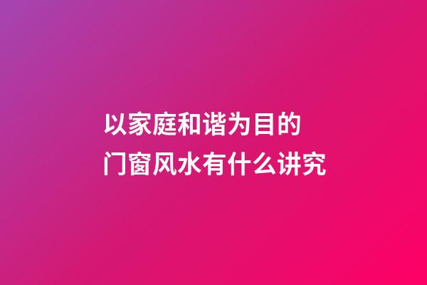 以家庭和谐为目的 门窗风水有什么讲究